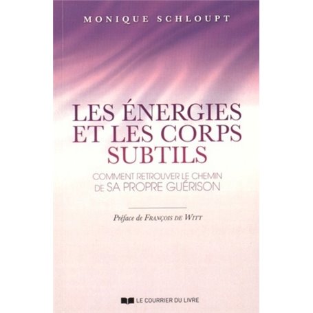 Les énergies et les corps subtils - Comment retrouver le chemin de sa propre guérison