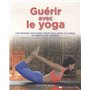 Guérir avec le yoga - Les bonnes postures pour soulager le corps, le mental et l'esprit