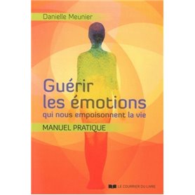 Guérir les émotions qui nous empoisonnent la vie