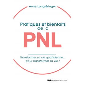 Pratiques et bienfaits de la PNL - transformer sa vie quotidienne... pour transformer sa vie !