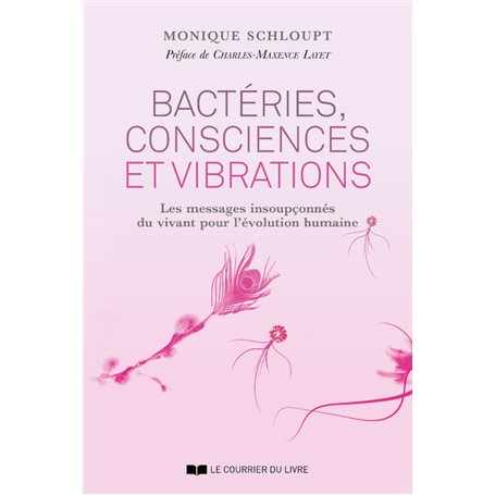 Bactéries, consciences et vibrations - Les messages insoupçonnés du vivant pour l'évolution humaine