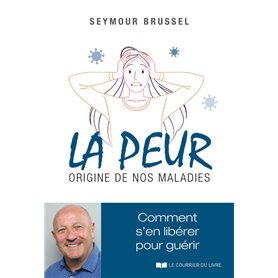 La peur, origine de nos maladies - Comment s'en libérer pour guérir