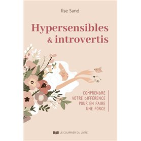 Hypersensibles et introvertis - Comprendre votre différence pour en faire une force