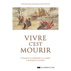 Vivre c'est mourir - Comment se préparer à la mort, à mourir et au-delà