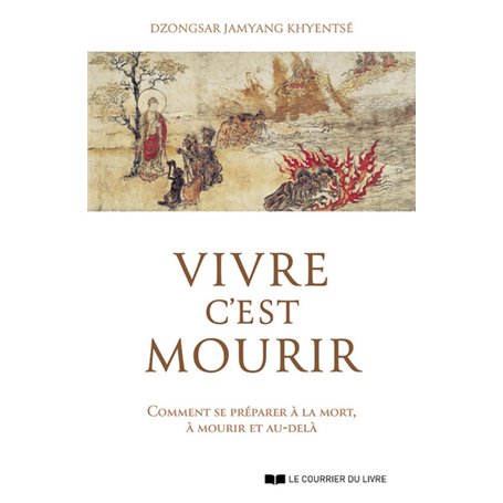 Vivre c'est mourir - Comment se préparer à la mort, à mourir et au-delà