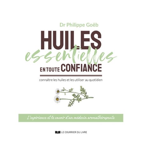 Huiles essentielles en toute confiance - Connaître les huiles et les utiliser au quotidien