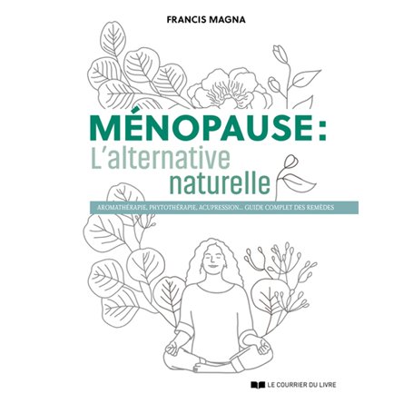 Ménopause, l'alternative naturelle - Un guide pratique pour soulager tous vos symptômes