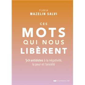 Ces mots qui nous libèrent - 50 antidotes à la négativité, la peur et l'anxiété