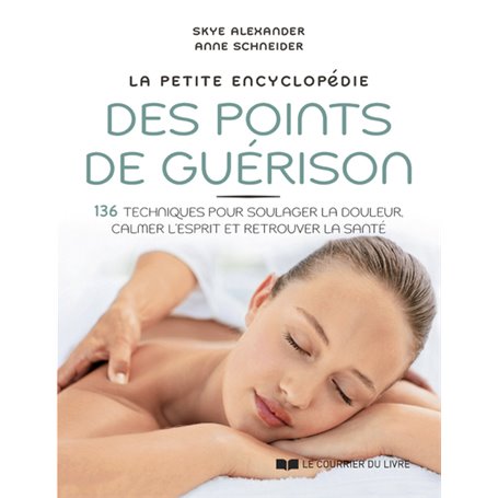 La petite encyclopédie des points de guérison - 136 techniques pour soulager la douleur, calmer l'es