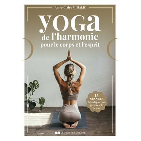 Yoga de l'Harmonie pour le Corps et l'Esprit - 15 séances thématiques pour prendre soin de vous