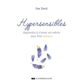 Hypersensibles - Apprendre à s'aimer soi-même pour être heureux