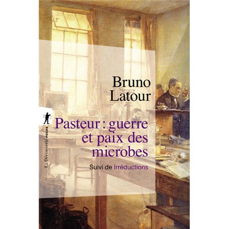 Pasteur : guerre et paix des microbes, suivi de Irréductions - Nouvelle Édition