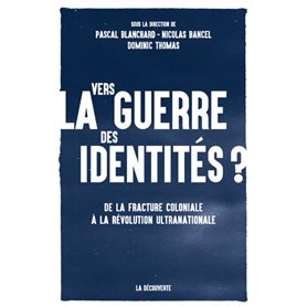 Vers la guerre des identités ? - De la fracture coloniale à la révolution ultranationale