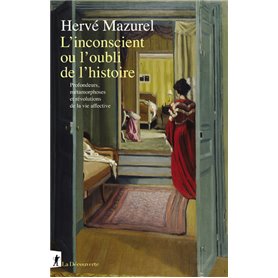 L'inconscient ou l'oubli de l'histoire - Profondeurs, métamorphoses et révolutions de la vie affecti