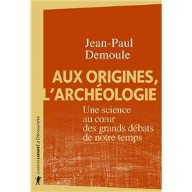 Aux origines, l'archéologie - Une science au coeur des grands débats de notre temps