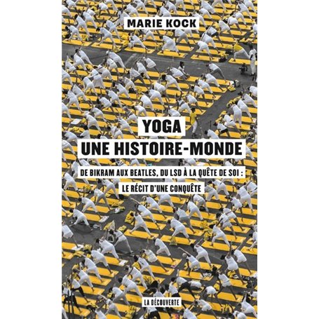 Yoga, une histoire-monde - De Bikram aux Beatles, du LSD à la quête de soi : le récit d'une conquêt