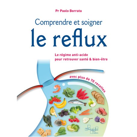 Comprendre et soigner le reflux - Le Régime anti-acide pour retrouver santé & bien-être