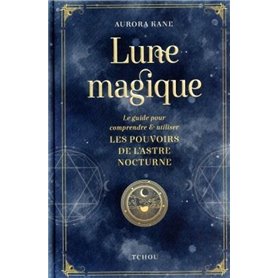 Lune magique - Le guide pour comprendre et utiliser les pouvoirs de l'astre nocturne