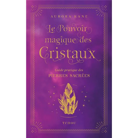 Le Pouvoir magique des cristaux - Guide pratique des pierres sacrées