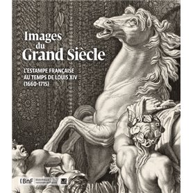 Images du Grand Siècle. L'estampe française au temps de Louis XIV