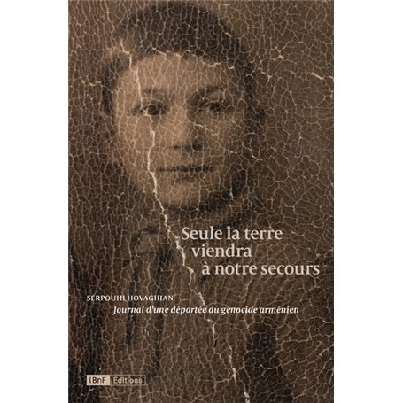 Seule la terre viendra à notre secours - Journal d'une déportée du génocide arménien