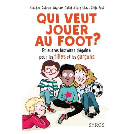 Qui veut jouer au foot ? Et autres histoires d'égalité pour les filles et les garçons