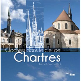 Clochers dans le ciel de Chartres, hier et aujourd'hui