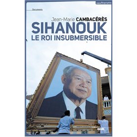 Sihanouk, le roi insubmersible