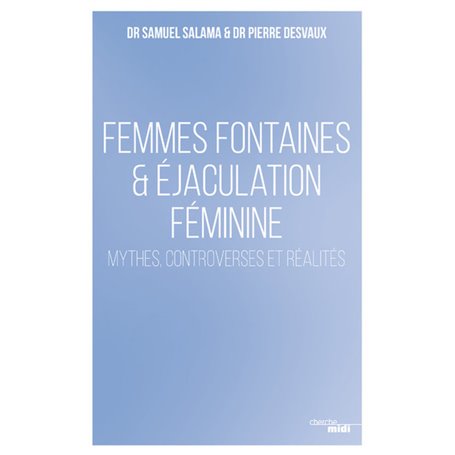 Femmes fontaines & éjaculation féminine - Mythes, controverses et réalités