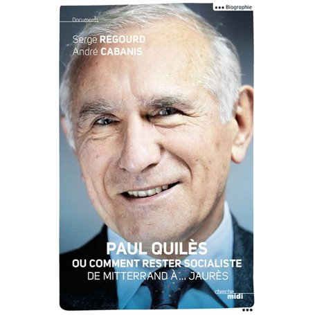 Paul Quilès ou comment rester socialiste - De Mitterrand à...Jaurès