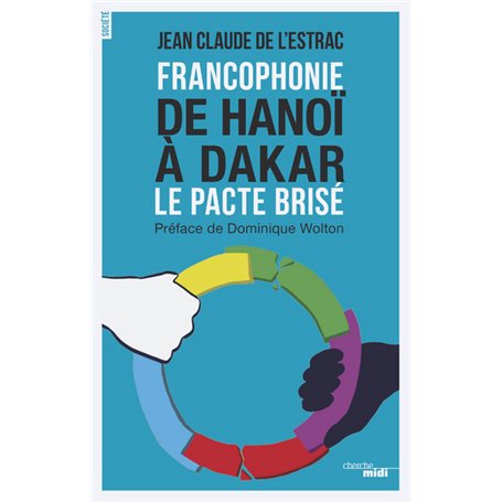 Francophonie De Hanoï à Dakar - Le pacte brisé