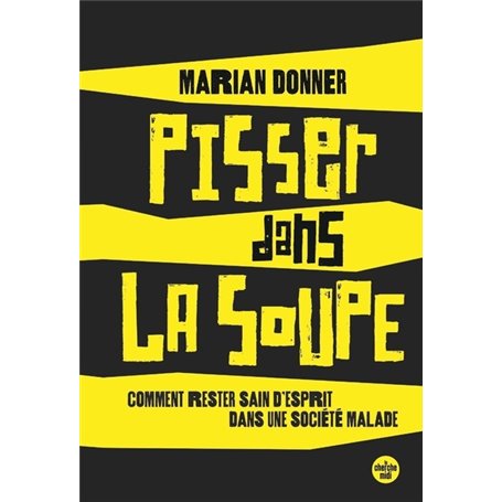 Pisser dans la soupe - Comment reste sain d'esprit dans une société malade