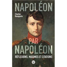 Napoléon par Napoléon - Réflexions, maximes et citations (nouvelle édition)