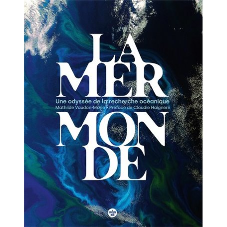 La mer monde - Une odyssée de la recherche océanique