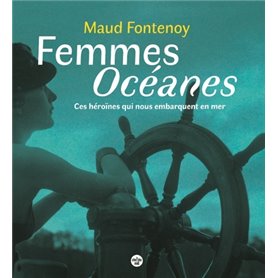 Femmes Océanes - Ces héroïnes qui nous embarquent en mer