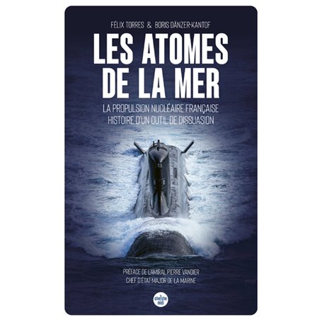 Les atomes de la mer - La propulsion nucléaire française, histoire d un outil de dissuasion