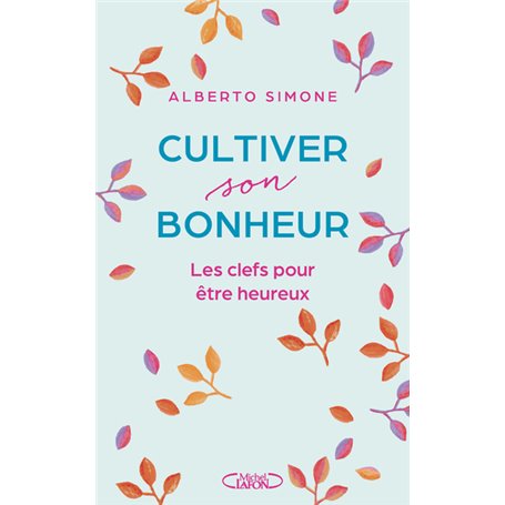 Cultiver son bonheur - Les clefs pour être heureux