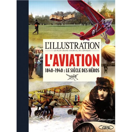 L'illustration - L'aviation - 1840-1940 : Le siècle des héros