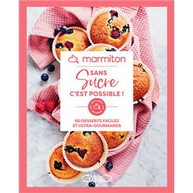 Marmiton - Sans sucre c'est possible ! - 60 desserts faciles et ultra-gourmands