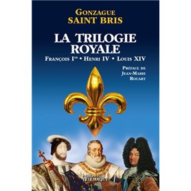 La Trilogie royale (François 1er, Henri IV, Louis XIV)