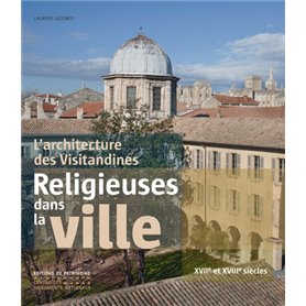 L'Architecture des Visitandines. Religieuses dans la ville XVIIe et XVIIIe siècles