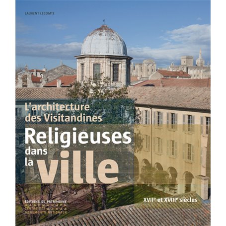 L'Architecture des Visitandines. Religieuses dans la ville XVIIe et XVIIIe siècles