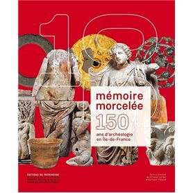 Mémoire morcelée - 150 ans d'archéologie en Ile-de-France