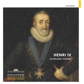 Henri IV - Un roi dans l'histoire