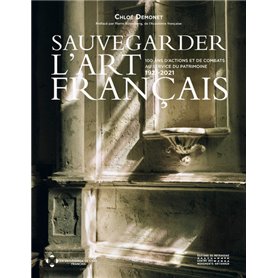 Sauvegarder l'Art Français - 100 ans d'actions et de combats au service du patrimoine 1921-2021
