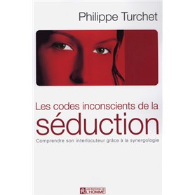 Les codes inconscients de la séduction - Comprendre son interlocuteur grace à la synergologie