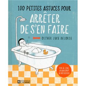 100 petites astuces pour arrêter de s'en faire