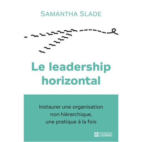 Le leadership horizontal - Instaurer une organisation non hiérarchique, une pratique à la fois