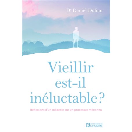 Vieillir est-il inéluctable ? - Réflexions d'un médecin sur un processus méconnu