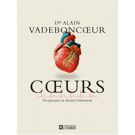 Coeurs - Du premier au dernier battement . - Ce qu'il faut savoir sur le coeur pour mieux le compren